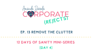 Ep. 13 Clear The CLutter